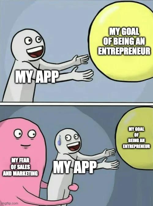 Meme showing someone chasing their entrepreneurial goal through building an app while being held back by their fear of sales and marketing, illustrating how fear prevents focusing on what actually drives business success.